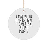 Funny Umpire Gifts for Men - Christmas Unique Circle Ornament I May Be An Umpire, But I Can't Fix Stupid People. - Image 1